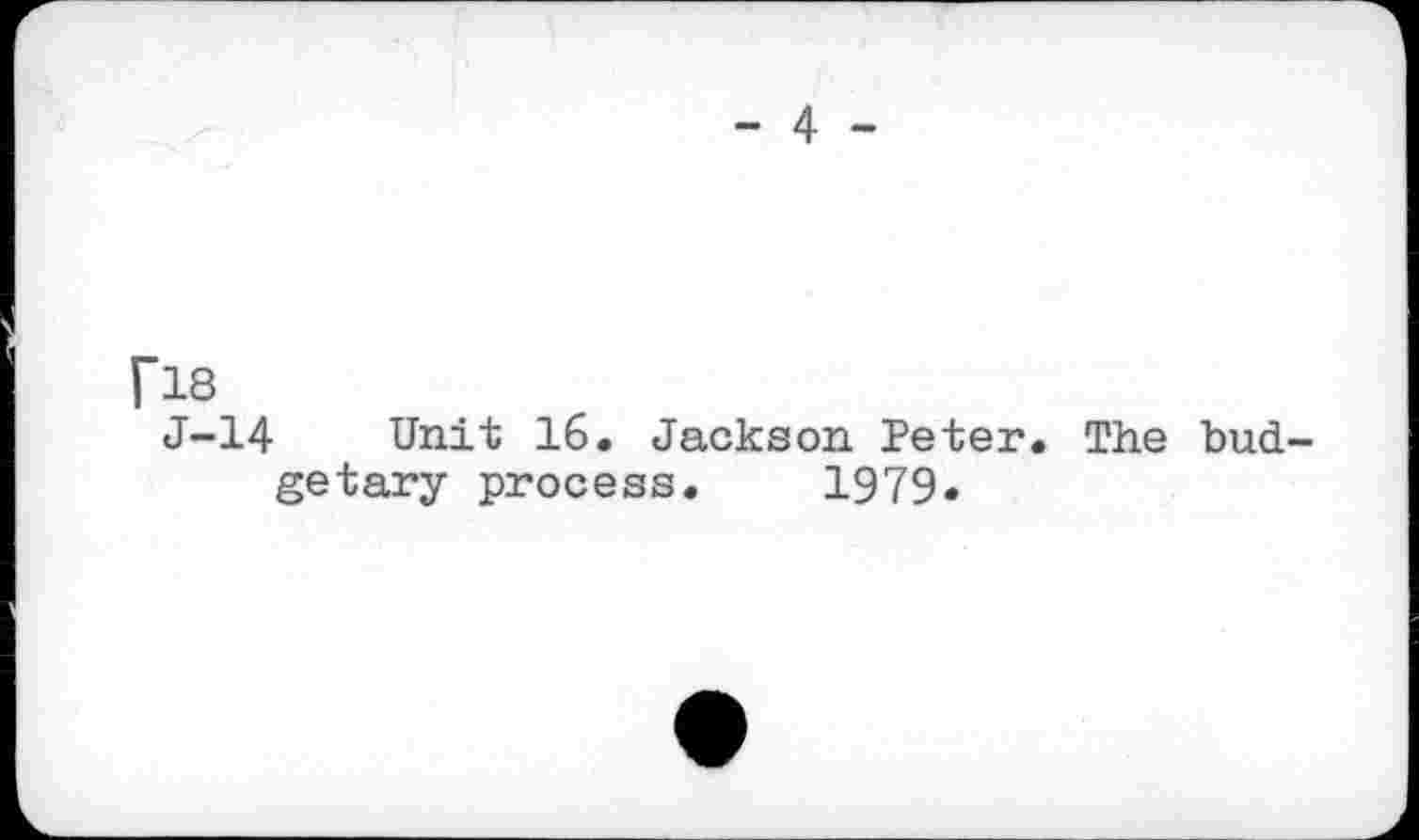 ﻿- 4 -
FIS
J-14 Unit 16. Jackson Peter. The budgetary process. 1979.